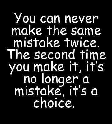 Give me reason, but don't give me choice, cause I'll just make the same  mistake again